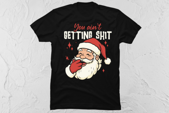 You Ain't Getting Shit Christmas: The Ultimate Funny Santa T-Shirt Design